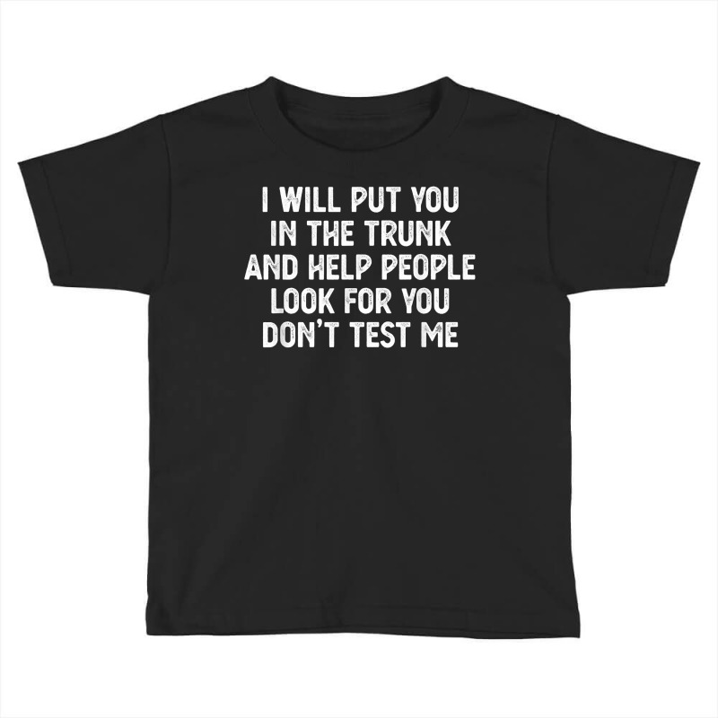 Funny, I'll Put You In The Trunk Tee. Funny Sarcastic Saying T Shirt Toddler T-shirt by men.adam | Artistshot