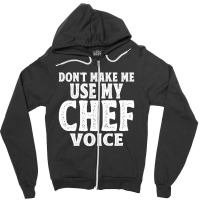 Don't Make Me Use My Chef Voice Zipper Hoodie | Artistshot