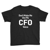 Don't Make Me Use My Cfo Voice Youth Tee | Artistshot