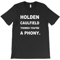Custom Holden Caulfield Thinks You're A Phony T-shirt By Mdk Art ...