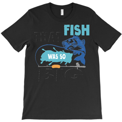 Fishing Lover T  Shirt That Fish Was So Big T  Shirt T-shirt Designed By Amina Vonrueden