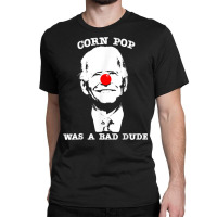 Corn Pop Was A Bad Dude Anti Biden T Shirt Classic T-shirt | Artistshot