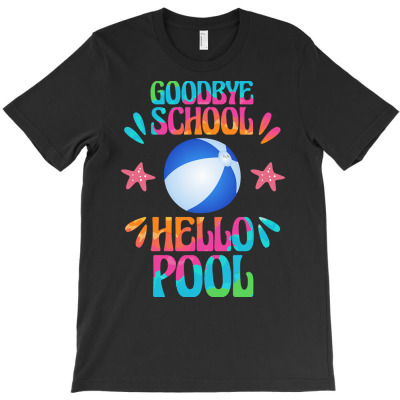 Goodbye School Hello Pool T  Shirt Goodbye School Hello Pool T  Shirt T-shirt Designed By Amina Vonrueden