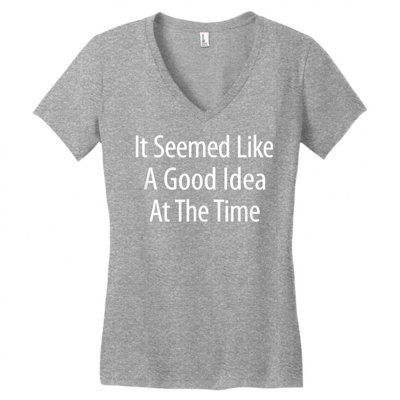 It Seemed Like A Good Idea At The Time   T Shirt Women's V-Neck T-Shirt by lissuttie | Artistshot