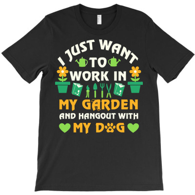 I Just Want To Work In My Garden T  Shirt I Just Want To Work In My Ga T-shirt Designed By Amina Vonrueden
