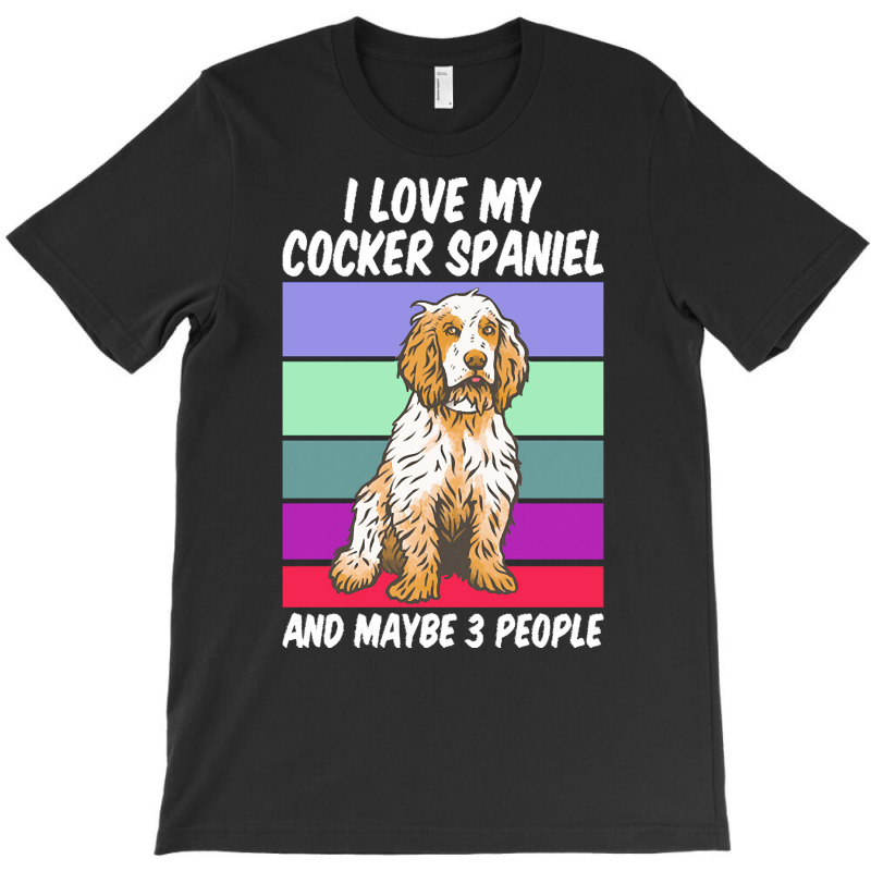 Cocker Spaniel T  Shirt I Love My Cocker Spaniel And Maybe 3 People, V T-Shirt by remoteriver | Artistshot