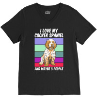 Cocker Spaniel T  Shirt I Love My Cocker Spaniel And Maybe 3 People, V V-neck Tee | Artistshot