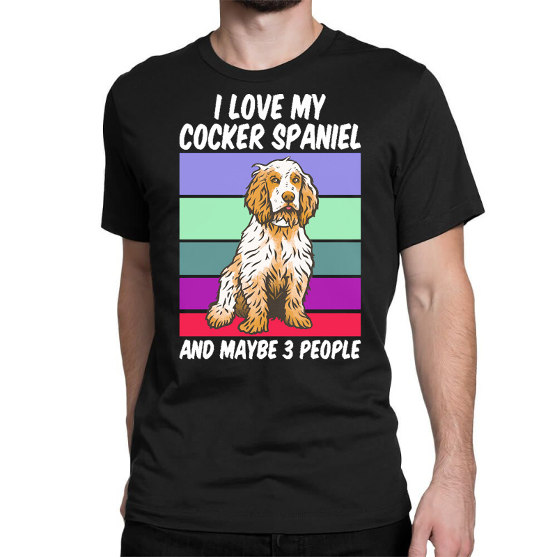 Cocker Spaniel T  Shirt I Love My Cocker Spaniel And Maybe 3 People, V Classic T-shirt by remoteriver | Artistshot