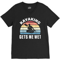 Kayaking Gets Me Wet  Funny Kayak Christmas & Birthday Gift T Shirt V-neck Tee | Artistshot