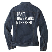 I Can't I Have Plans In The Shed Funny Toolshed Workshop T Shirt Ladies Denim Jacket | Artistshot