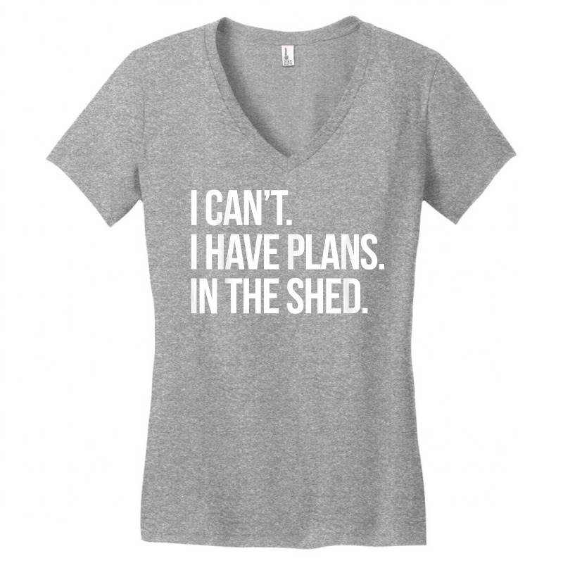 I Can't I Have Plans In The Shed Funny Toolshed Workshop T Shirt Women's V-Neck T-Shirt by tamkyfashions | Artistshot