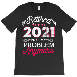 Retirement Gifts For Women 2021 Funny Retired 2021 T Shirt T-shirt Designed By Dembele