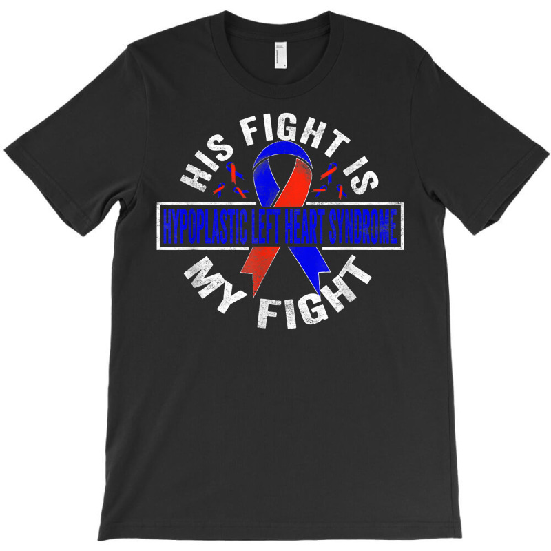 His Fight Is My Fight Hypoplastic Left Heart Syndrome T Shirt T-shirt | Artistshot