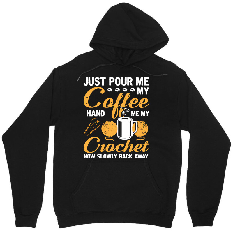 Crochet T  Shirt Funny Crocheting Just Pour Me My Coffee Hand Me My Cr Unisex Hoodie | Artistshot