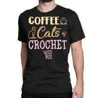 Crocheting T  Shirt Coffee Cats And Crochet Cute Crocheting Design For Classic T-shirt | Artistshot