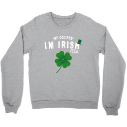 of course i'm irish today Crewneck Sweatshirt | Artistshot