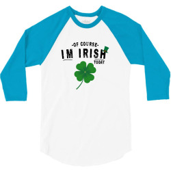 of course i'm irish today 3/4 Sleeve Shirt | Artistshot