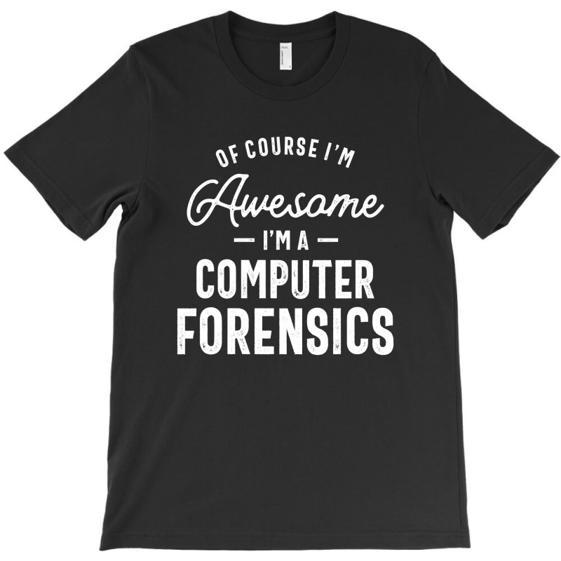 Of Course I Am Awesome I'm A Computer Forensics T-shirt | Artistshot