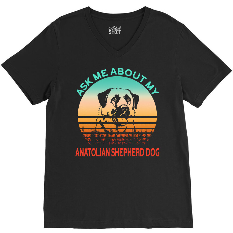 Anatolian Shepherd Dog T  Shirt Ask Me About My Anatolian Shepherd Dog V-neck Tee | Artistshot