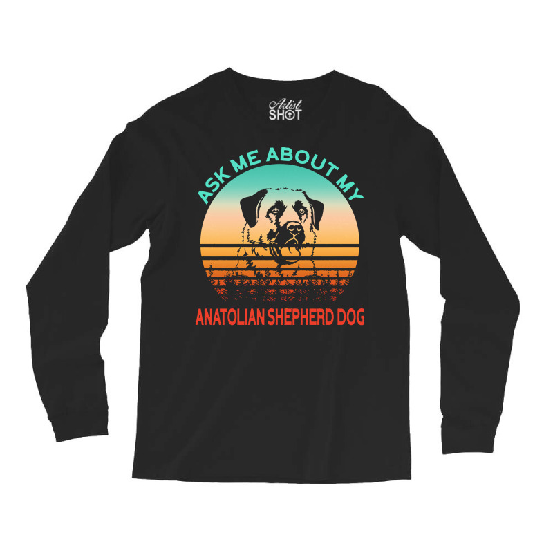 Anatolian Shepherd Dog T  Shirt Ask Me About My Anatolian Shepherd Dog Long Sleeve Shirts | Artistshot