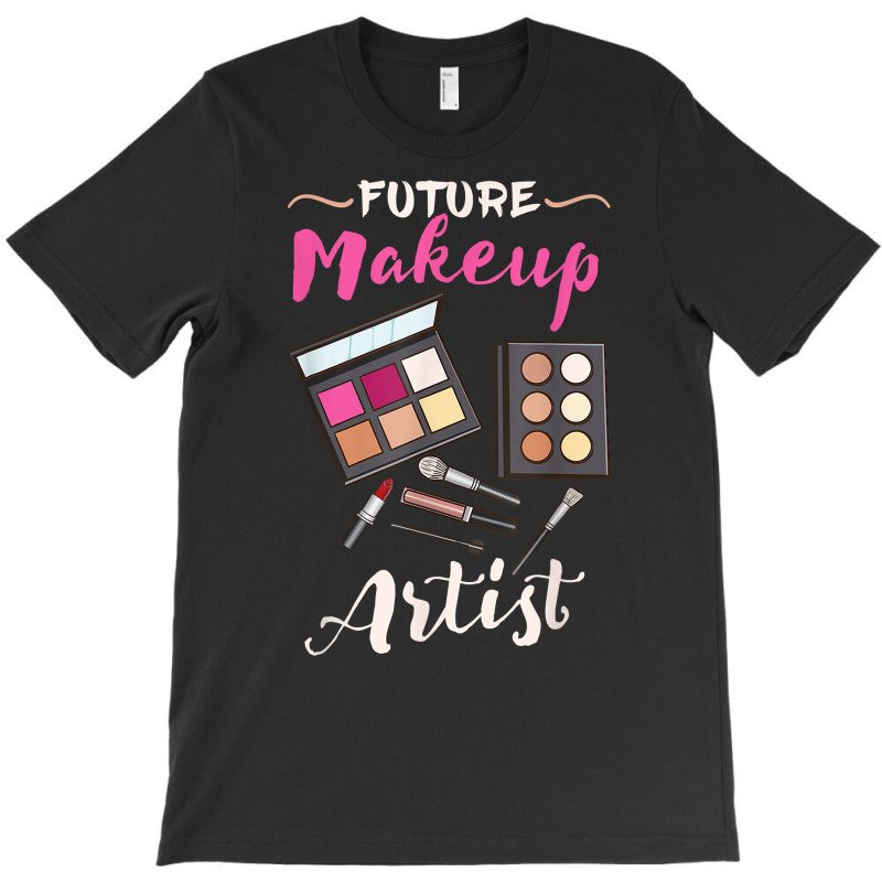 Future Makeup Artist Gift For Makeup Artist T Shirt T-shirt | Artistshot