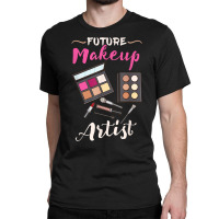 Future Makeup Artist Gift For Makeup Artist T Shirt Classic T-shirt | Artistshot