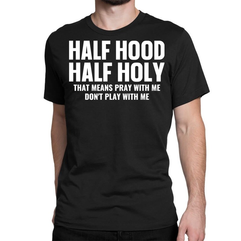 Half Hood Half Holy Pray With Me Don't Play With Me Sweatshirt Classic T-shirt | Artistshot