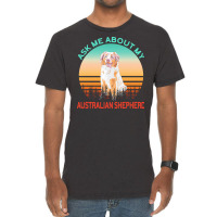 Australian Shepherd T  Shirt Ask Me About My Australian Shepherd T  Sh Vintage T-shirt | Artistshot