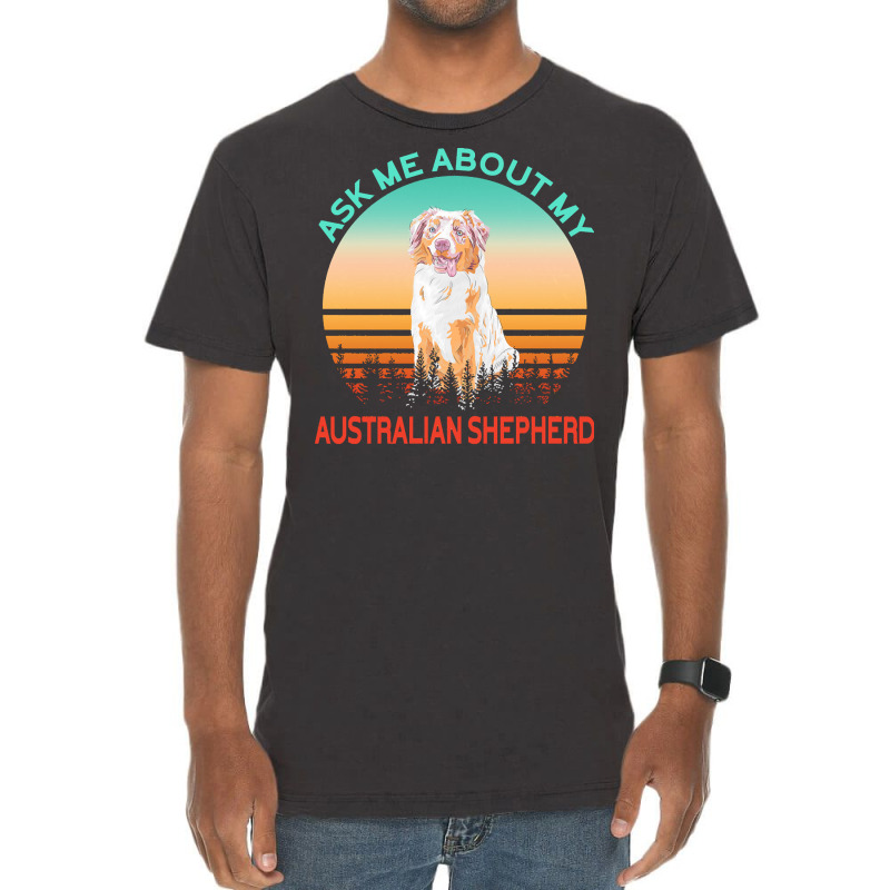 Australian Shepherd T  Shirt Ask Me About My Australian Shepherd T  Sh Vintage T-shirt | Artistshot