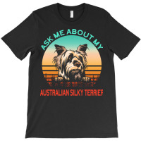 Australian Silky Terrier T  Shirt Ask Me About My Australian Silky Ter T-shirt | Artistshot