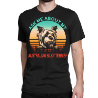 Australian Silky Terrier T  Shirt Ask Me About My Australian Silky Ter Classic T-shirt | Artistshot