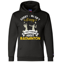 Badminton Lovers T  Shirt Sorry I Wasn't Listening I Was Thinking Abou Champion Hoodie | Artistshot