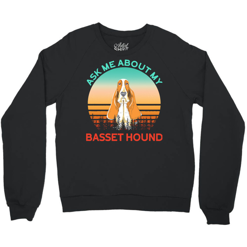 Basset Hound T  Shirt Ask Me About My Basset Hound T  Shirt Crewneck Sweatshirt | Artistshot