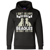 Beagles Lovers T  Shirt I Don't Always Stop And Look At Beagles Champion Hoodie | Artistshot