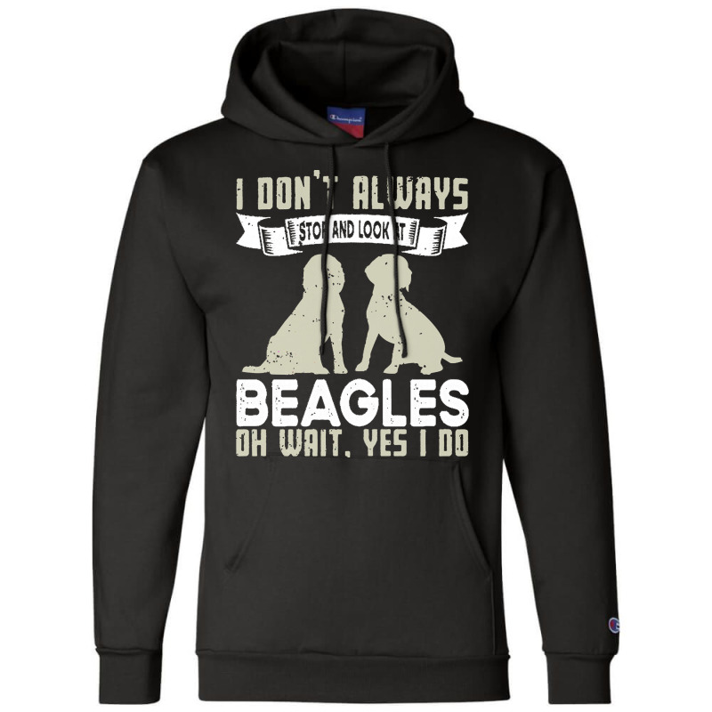 Beagles Lovers T  Shirt I Don't Always Stop And Look At Beagles Champion Hoodie | Artistshot