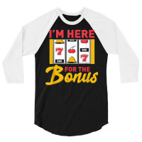 I'm Here For The Bonus Slot Machine I Funny Gambling Casino T Shirt 3/4 Sleeve Shirt | Artistshot