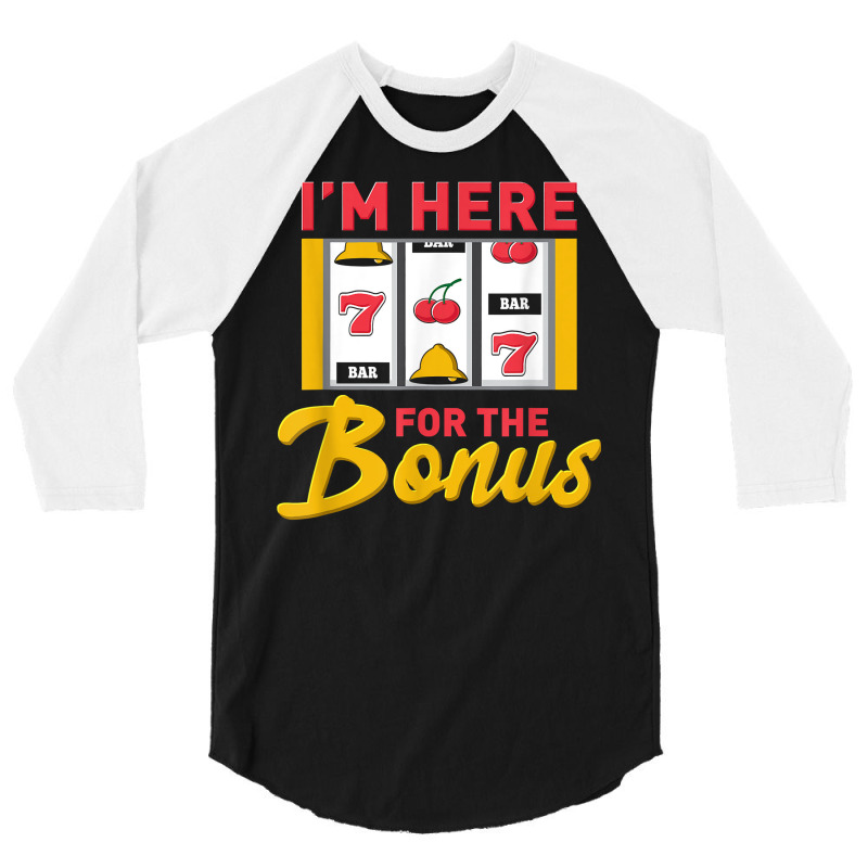 I'm Here For The Bonus Slot Machine I Funny Gambling Casino T Shirt 3/4 Sleeve Shirt | Artistshot