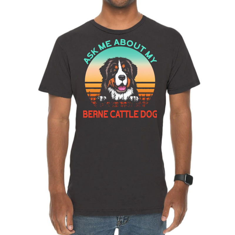 Berne Cattle Dog T  Shirt Ask Me About My Berne Cattle Dog T  Shirt Vintage T-shirt | Artistshot