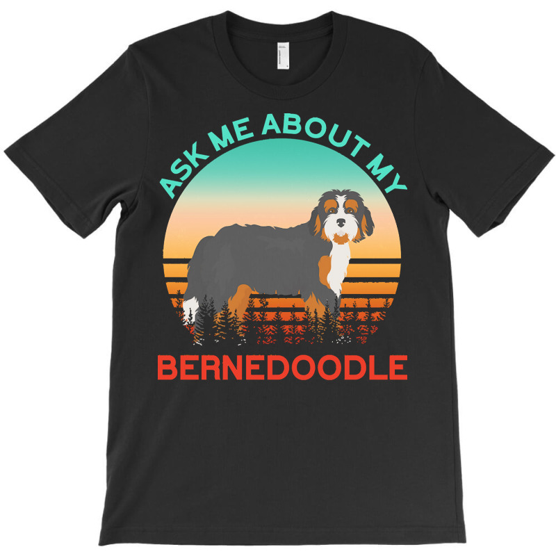 Bernedoodle T  Shirt Ask Me About My Bernedoodle T  Shirt T-shirt | Artistshot