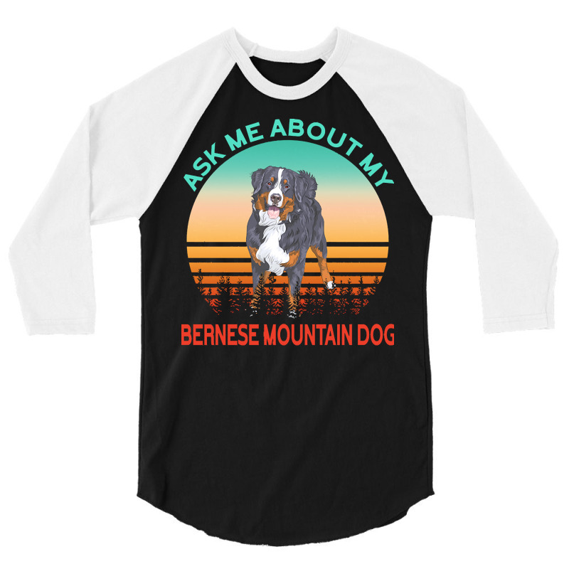 Bernese Mountain Dog T  Shirt Ask Me About My Bernese Mountain Dog T 3/4 Sleeve Shirt | Artistshot