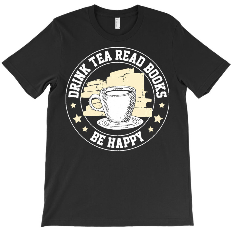 Book Lover T  Shirt Drink Tea Read Books Be Happy Geeky Book Worm Book T-shirt | Artistshot