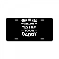 you never ask,but yes i am your daddy white License Plate | Artistshot
