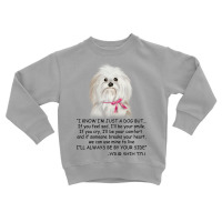 I Know  I'm Just A Dog But If You Feel Sad I'll  Be Your Smile, If You Toddler Sweatshirt | Artistshot