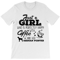 Just A Girl Who Is Perfectly Happy With Coffee And Her German Pointer T-shirt | Artistshot