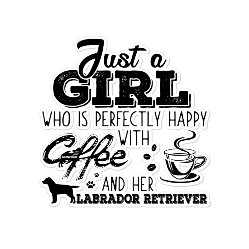 Just A Girl Who Is Perfectly Happy With Coffee And Her Labrador Retrie Sticker | Artistshot