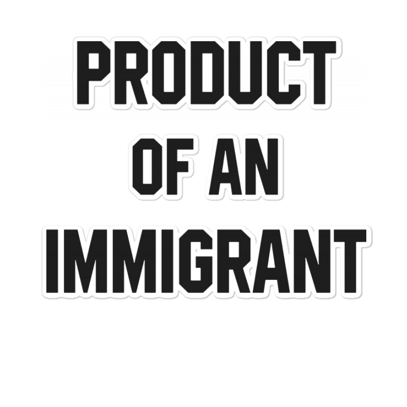 Product Of An Immigrant Sticker | Artistshot