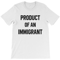 Product Of An Immigrant T-shirt | Artistshot