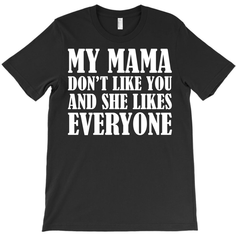 My Mama Dont Like You T-shirt | Artistshot