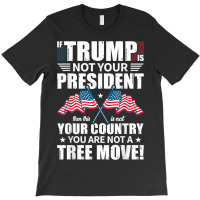 If Trump Is Not Your President T-shirt | Artistshot