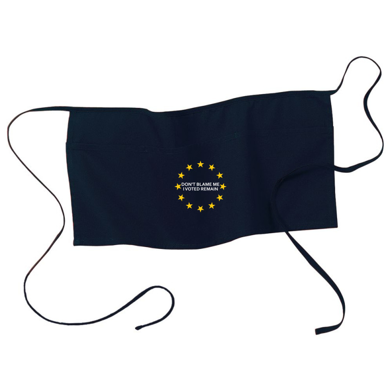 Don't Blame Me, I Voted Remain - Living Eu Flag Waist Apron | Artistshot